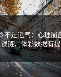 法网爆冷不是运气：心理崩盘里藏着失误链，体彩数据有提示