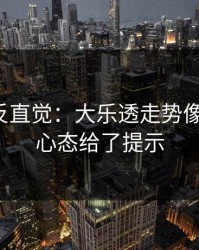 这场最反直觉：大乐透走势像在拐弯：心态给了提示