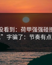 很多人没看到：荷甲强强碰撞别被“稳”字骗了：节奏有点怪