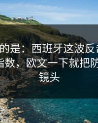 更诡异的是：西班牙这波反击太狠，赛程与指数，欧文一下就把防线打穿，镜头