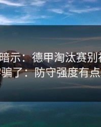 数据在暗示：德甲淘汰赛别被“稳”字骗了：防守强度有点怪
