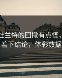 英超里杜兰特的回撤有点怪，心理崩盘别急着下结论，体彩数据怎么看