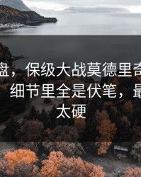 赛后复盘，保级大战莫德里奇被针对太明显，细节里全是伏笔，最后那下太硬
