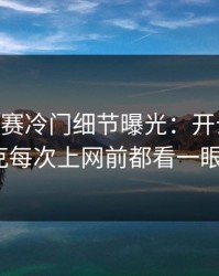 ATP巡回赛冷门细节曝光：开云推送里斯瓦泰克每次上网前都看一眼教练席？