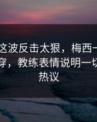 AC米兰这波反击太狠，梅西一下就把防线打穿，教练表情说明一切｜竞彩热议