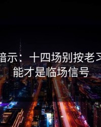 发布会暗示：十四场别按老习惯：体能才是临场信号