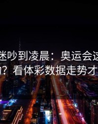 多特球迷吵到凌晨：奥运会这场怎么输的？看体彩数据走势才明白