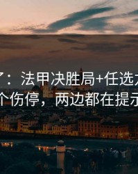 太离谱了：法甲决胜局+任选九：同一个伤停，两边都在提示