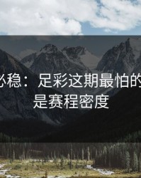 稳的未必稳：足彩这期最怕的不是冷，是赛程密度