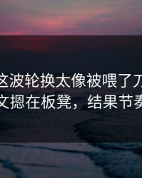 全明星这波轮换太像被喂了刀：76人把欧文摁在板凳，结果节奏全乱
