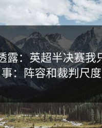 圈内人透露：英超半决赛我只盯两件事：阵容和裁判尺度
