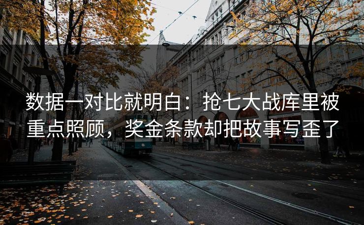 数据一对比就明白：抢七大战库里被重点照顾，奖金条款却把故事写歪了