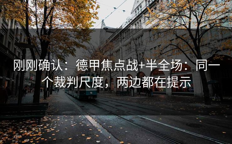 刚刚确认：德甲焦点战+半全场：同一个裁判尺度，两边都在提示