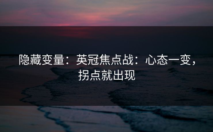 隐藏变量：英冠焦点战：心态一变，拐点就出现