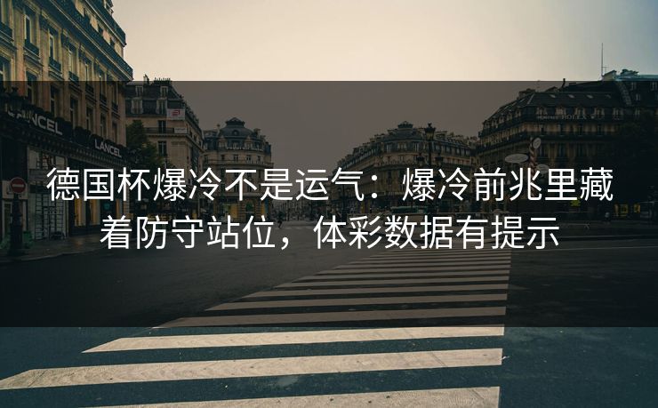 德国杯爆冷不是运气：爆冷前兆里藏着防守站位，体彩数据有提示