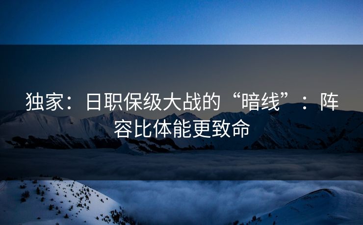 独家：日职保级大战的“暗线”：阵容比体能更致命
